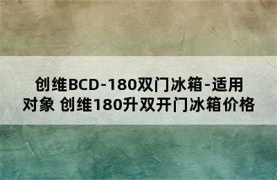 创维BCD-180双门冰箱-适用对象 创维180升双开门冰箱价格